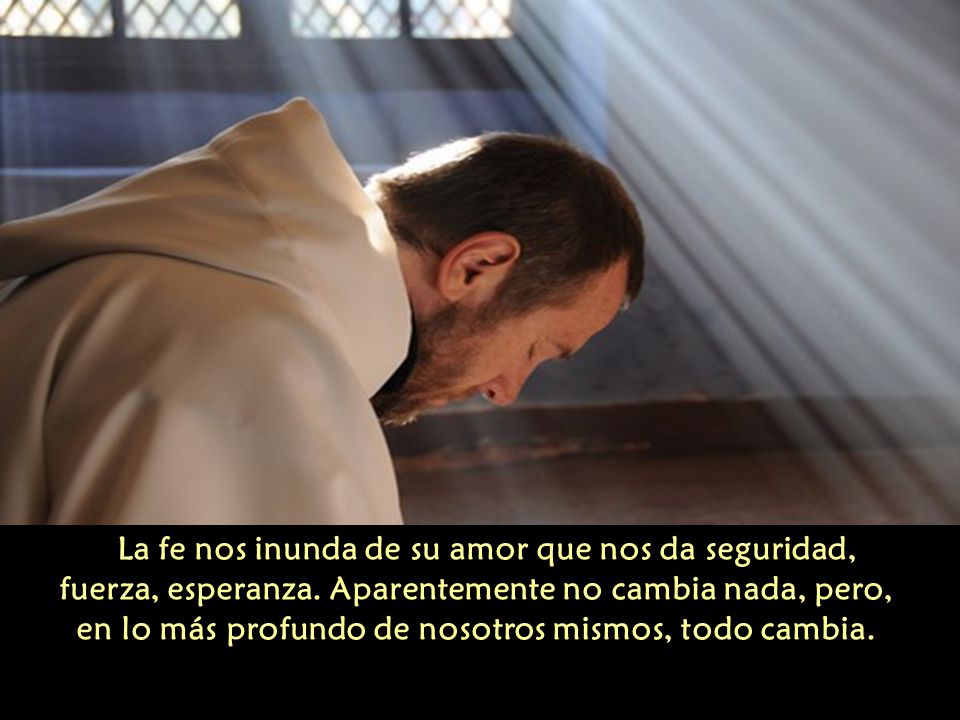 La fe nos inunda de su amor que nos da seguridad, fuerza, esperanza