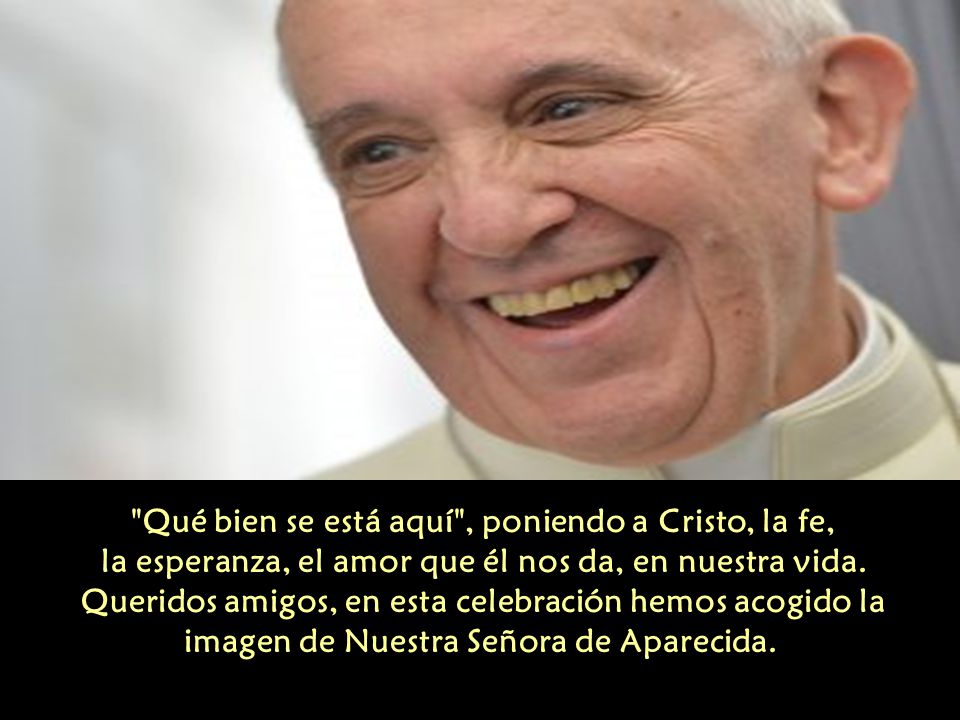 Qué bien se está aquí , poniendo a Cristo, la fe, la esperanza, el amor que él nos da, en nuestra vida.
