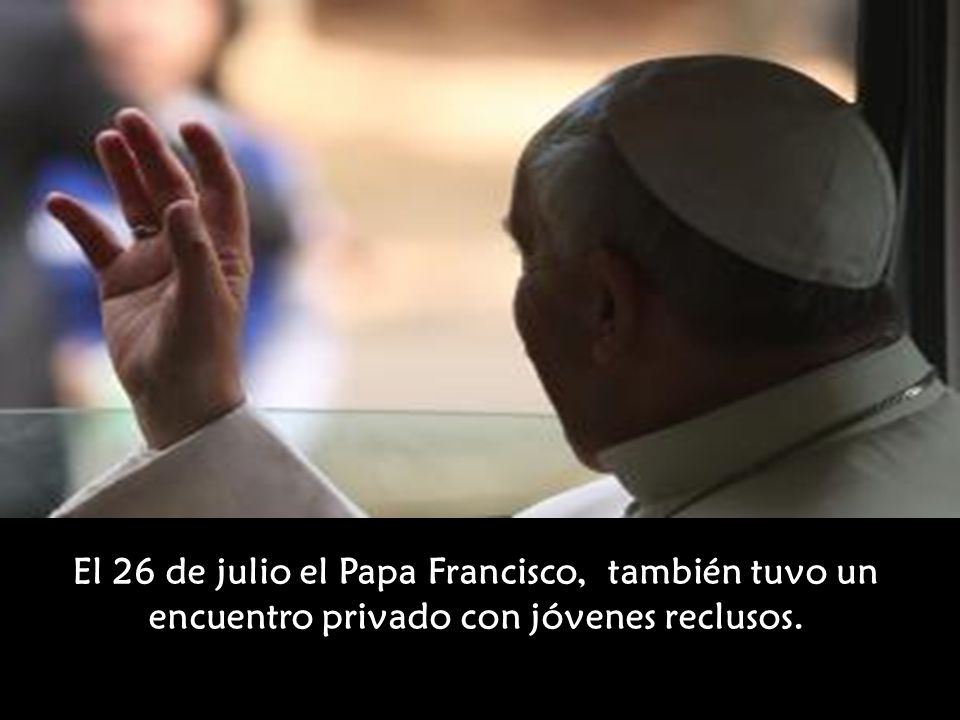 El 26 de julio el Papa Francisco, también tuvo un encuentro privado con jóvenes reclusos.