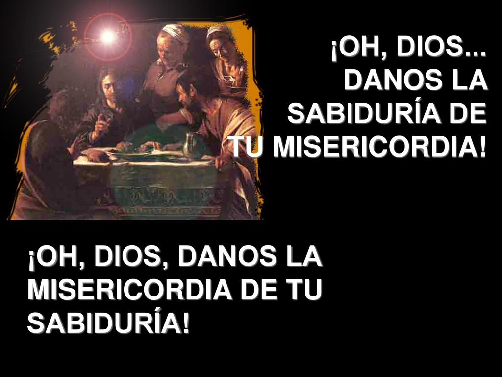 ¡OH, DIOS... DANOS LA SABIDURÍA DE TU MISERICORDIA!