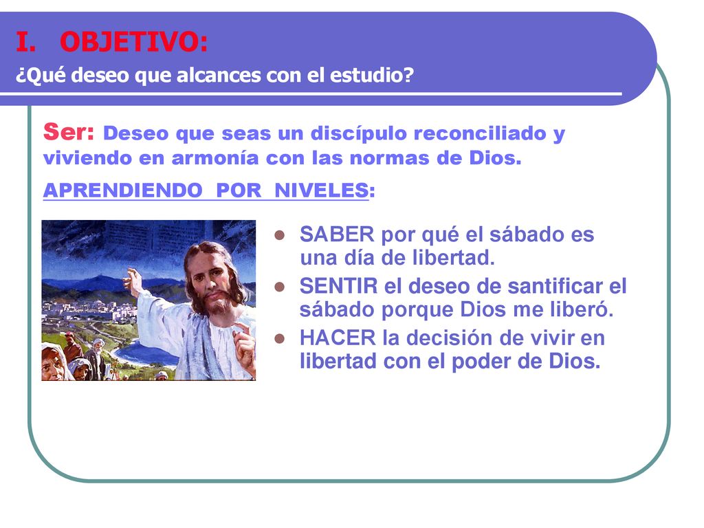 OBJETIVO: ¿Qué deseo que alcances con el estudio Ser: Deseo que seas un discípulo reconciliado y viviendo en armonía con las normas de Dios.