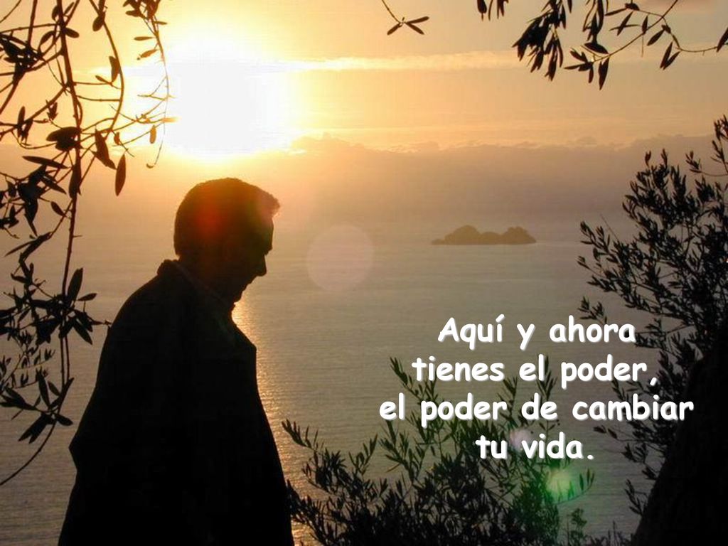 Aquí y ahora tienes el poder, el poder de cambiar tu vida.
