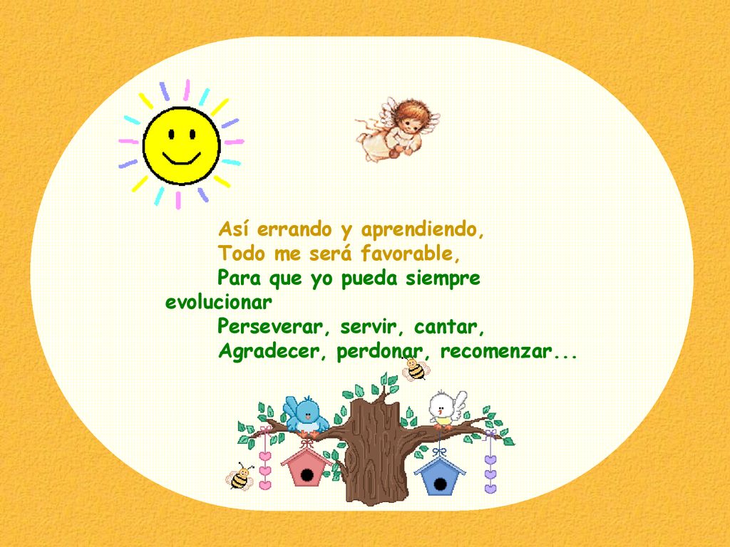 Así errando y aprendiendo, Todo me será favorable, Para que yo pueda siempre evolucionar Perseverar, servir, cantar, Agradecer, perdonar, recomenzar...