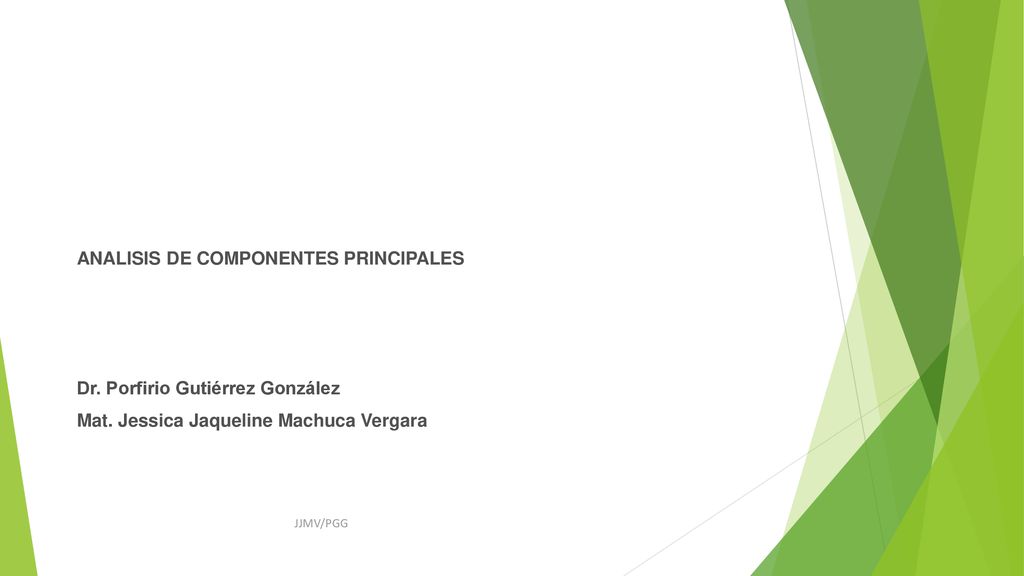 ANALISIS DE COMPONENTES PRINCIPALES Dr. Porfirio Gutiérrez González Mat. Jessica Jaqueline Machuca Vergara
