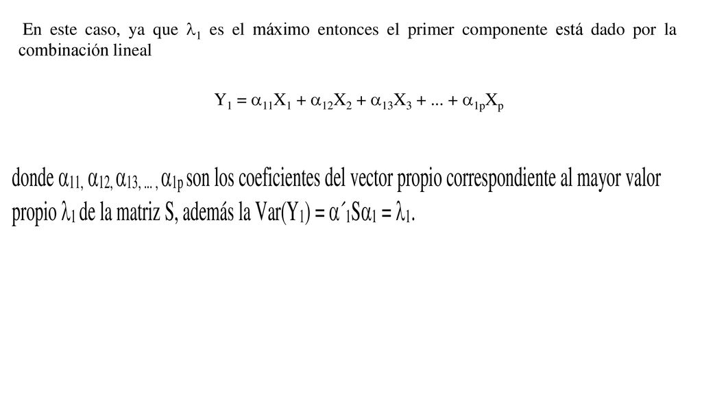 En este caso, ya que l1 es el máximo entonces el primer componente está dado por la combinación lineal