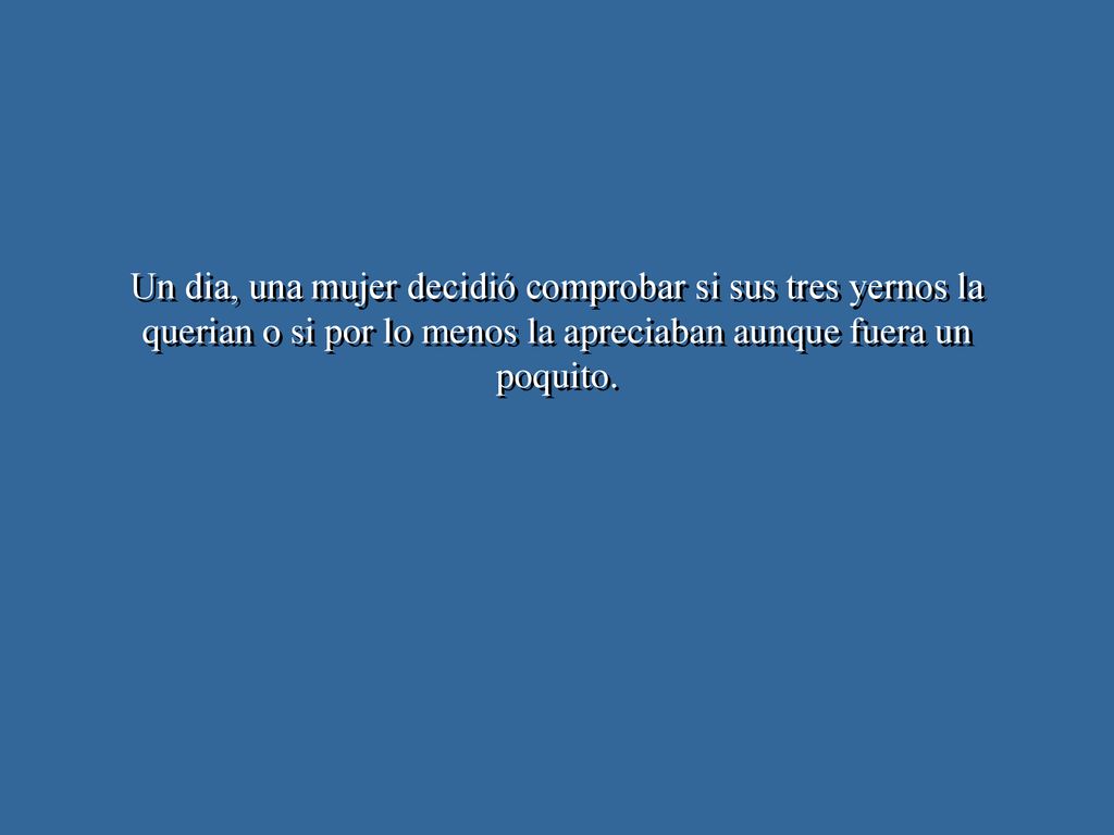 Un dia, una mujer decidió comprobar si sus tres yernos la querian o si por lo menos la apreciaban aunque fuera un poquito.