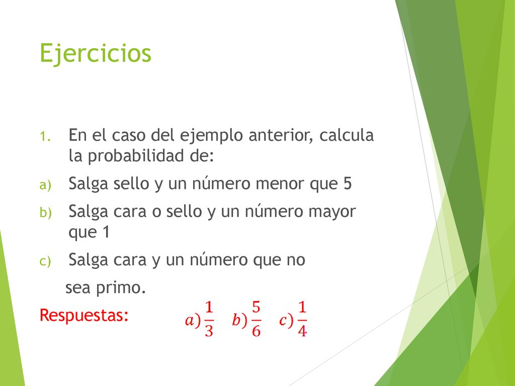 Ejercicios En el caso del ejemplo anterior, calcula la probabilidad de: Salga sello y un número menor que 5.
