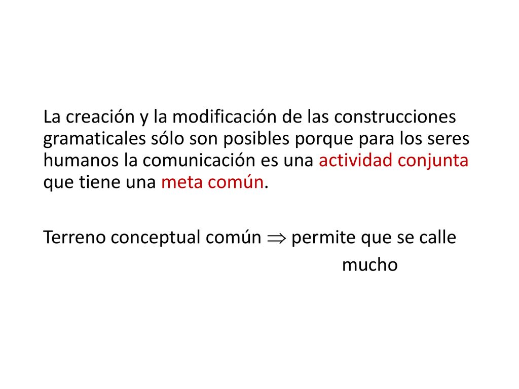 La creación y la modificación de las construcciones gramaticales sólo son posibles porque para los seres humanos la comunicación es una actividad conjunta que tiene una meta común.
