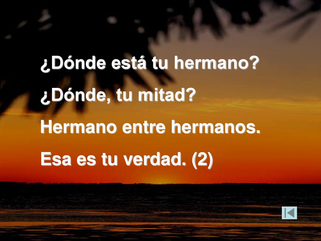 ¿Dónde está tu hermano ¿Dónde, tu mitad Hermano entre hermanos. Esa es tu verdad. (2)