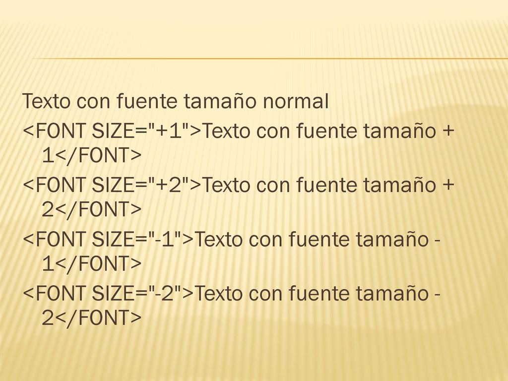 Texto con fuente tamaño normal <FONT SIZE= +1 >Texto con fuente tamaño + 1</FONT> <FONT SIZE= +2 >Texto con fuente tamaño + 2</FONT> <FONT SIZE= -1 >Texto con fuente tamaño - 1</FONT> <FONT SIZE= -2 >Texto con fuente tamaño - 2</FONT>