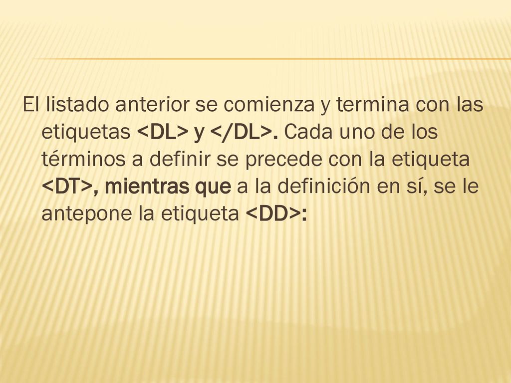 El listado anterior se comienza y termina con las etiquetas <DL> y </DL>.