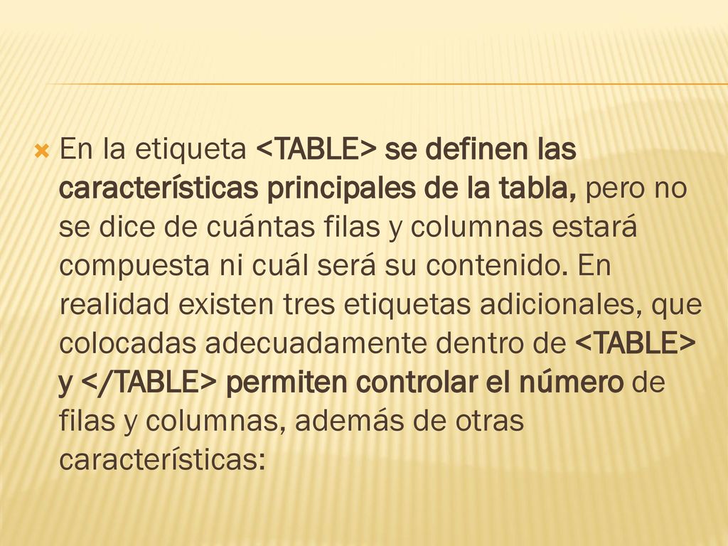 En la etiqueta <TABLE> se definen las características principales de la tabla, pero no se dice de cuántas filas y columnas estará compuesta ni cuál será su contenido.