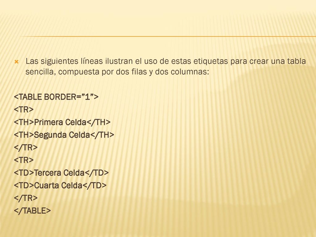 Las siguientes líneas ilustran el uso de estas etiquetas para crear una tabla sencilla, compuesta por dos filas y dos columnas:
