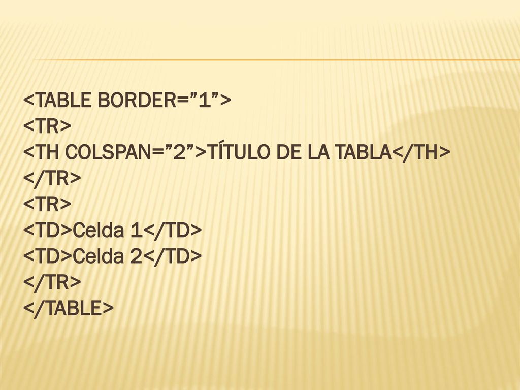 <TABLE BORDER= 1 > <TR> <TH COLSPAN= 2 >TÍTULO DE LA TABLA</TH> </TR> <TD>Celda 1</TD> <TD>Celda 2</TD> </TABLE>