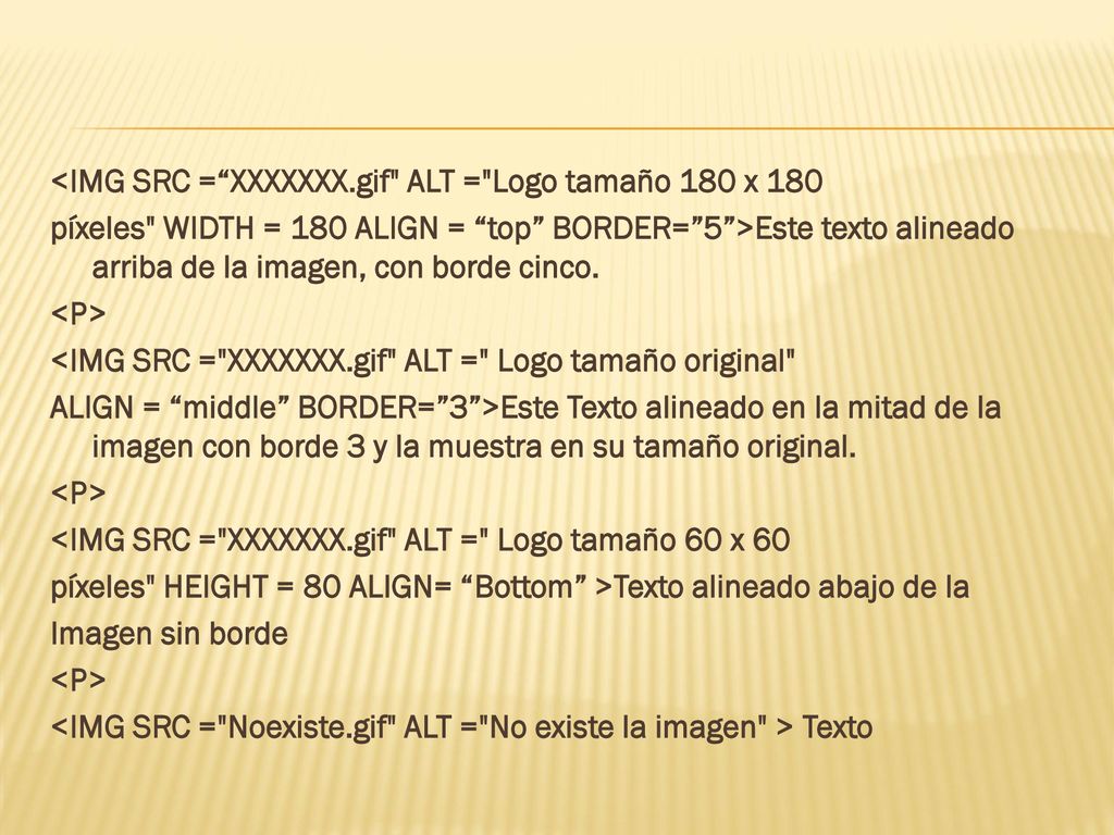 <IMG SRC = XXXXXXX.gif ALT = Logo tamaño 180 x 180 píxeles WIDTH = 180 ALIGN = top BORDER= 5 >Este texto alineado arriba de la imagen, con borde cinco.