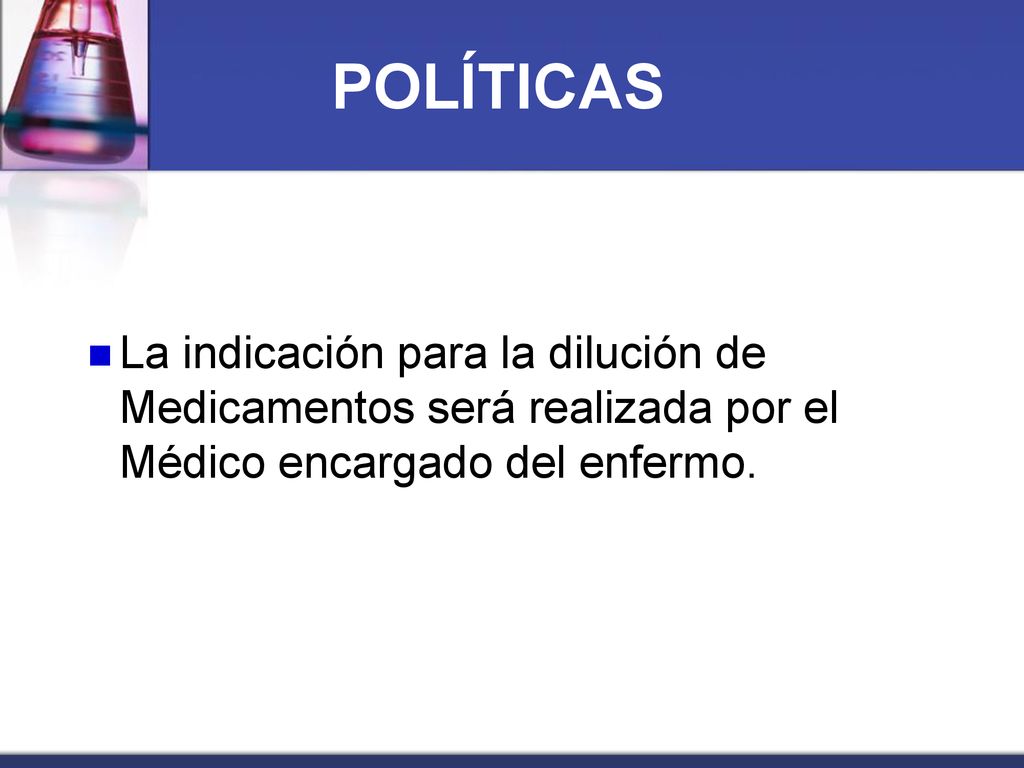POLÍTICAS La indicación para la dilución de Medicamentos será realizada por el Médico encargado del enfermo.