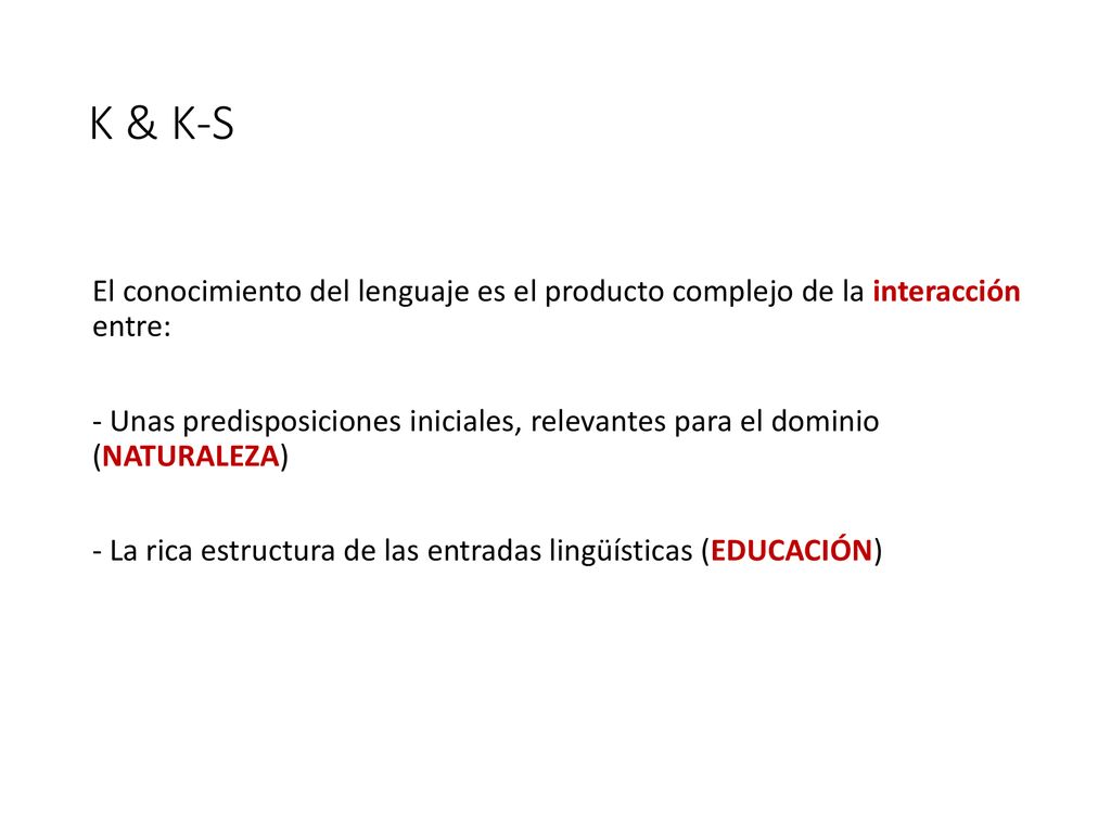 K & K-S El conocimiento del lenguaje es el producto complejo de la interacción entre: