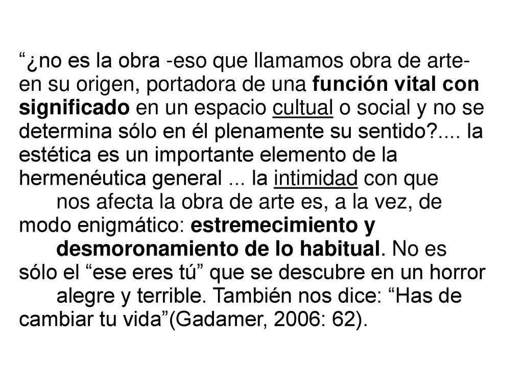 ¿no es la obra -eso que llamamos obra de arte- en su origen, portadora de una función vital con significado en un espacio cultual o social y no se determina sólo en él plenamente su sentido ....