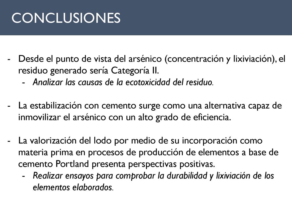 CONCLUSIONES Desde el punto de vista del arsénico (concentración y lixiviación), el residuo generado sería Categoría II.