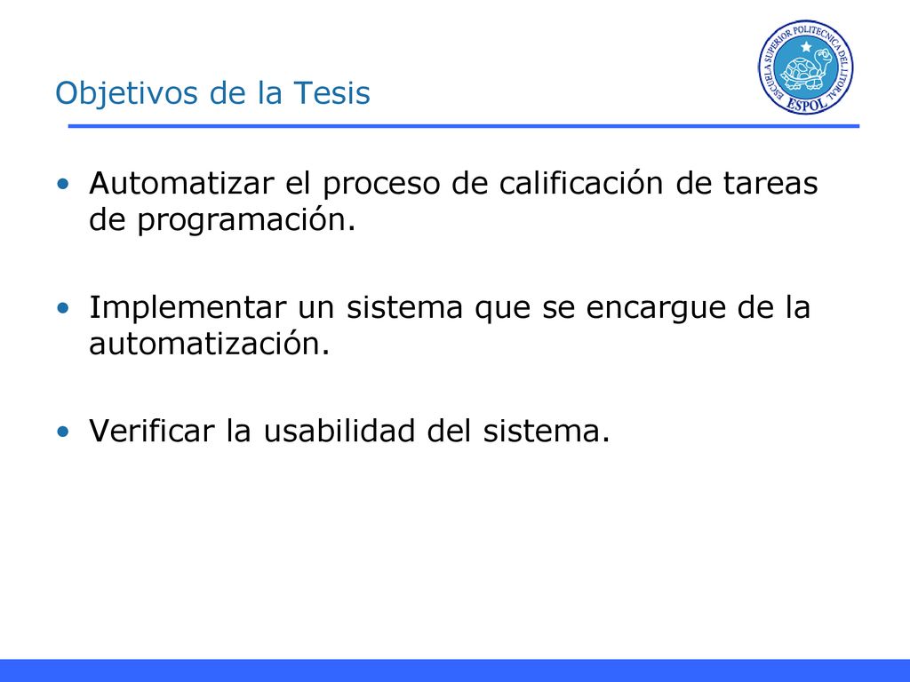 Objetivos de la Tesis Automatizar el proceso de calificación de tareas de programación. Implementar un sistema que se encargue de la automatización.