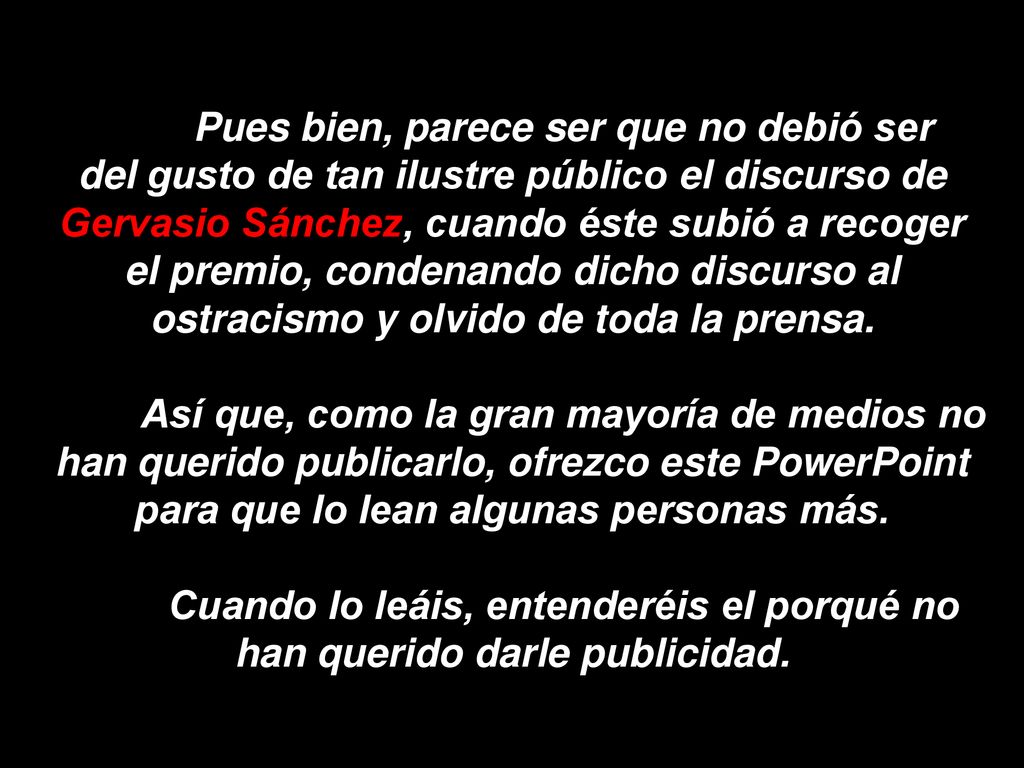 Pues bien, parece ser que no debió ser del gusto de tan ilustre público el discurso de Gervasio Sánchez, cuando éste subió a recoger el premio, condenando dicho discurso al ostracismo y olvido de toda la prensa.