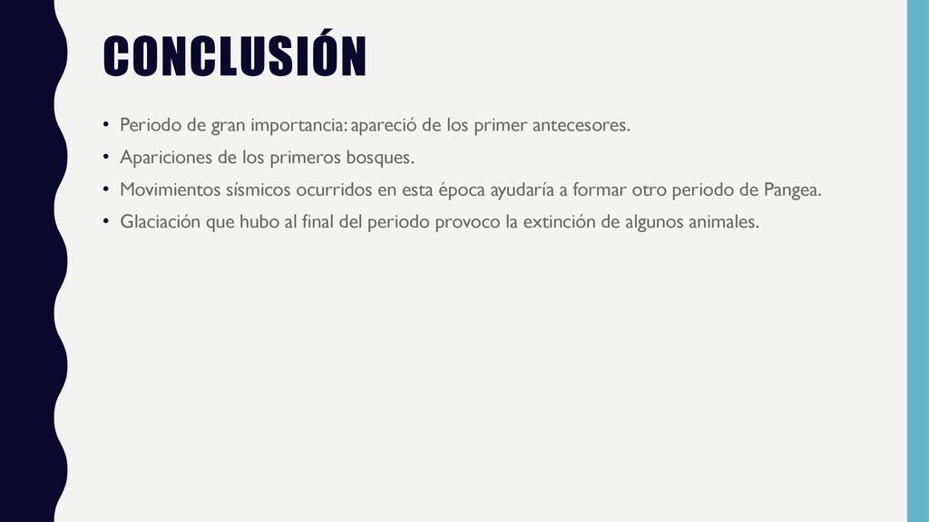 conclusión Periodo de gran importancia: apareció de los primer antecesores. Apariciones de los primeros bosques.
