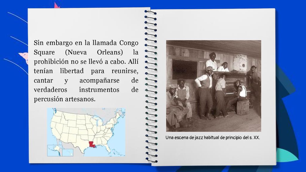Sin embargo en la llamada Congo Square (Nueva Orleans) la prohibición no se llevó a cabo. Allí tenían libertad para reunirse, cantar y acompañarse de verdaderos instrumentos de percusión artesanos.