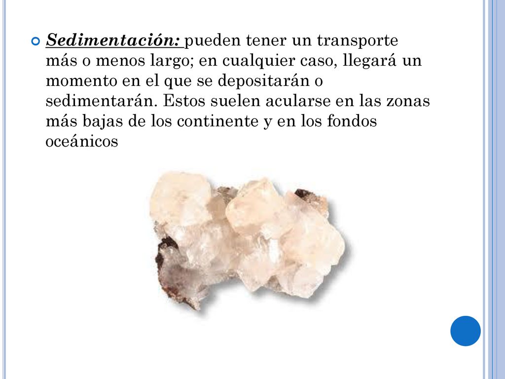 Sedimentación: pueden tener un transporte más o menos largo; en cualquier caso, llegará un momento en el que se depositarán o sedimentarán.