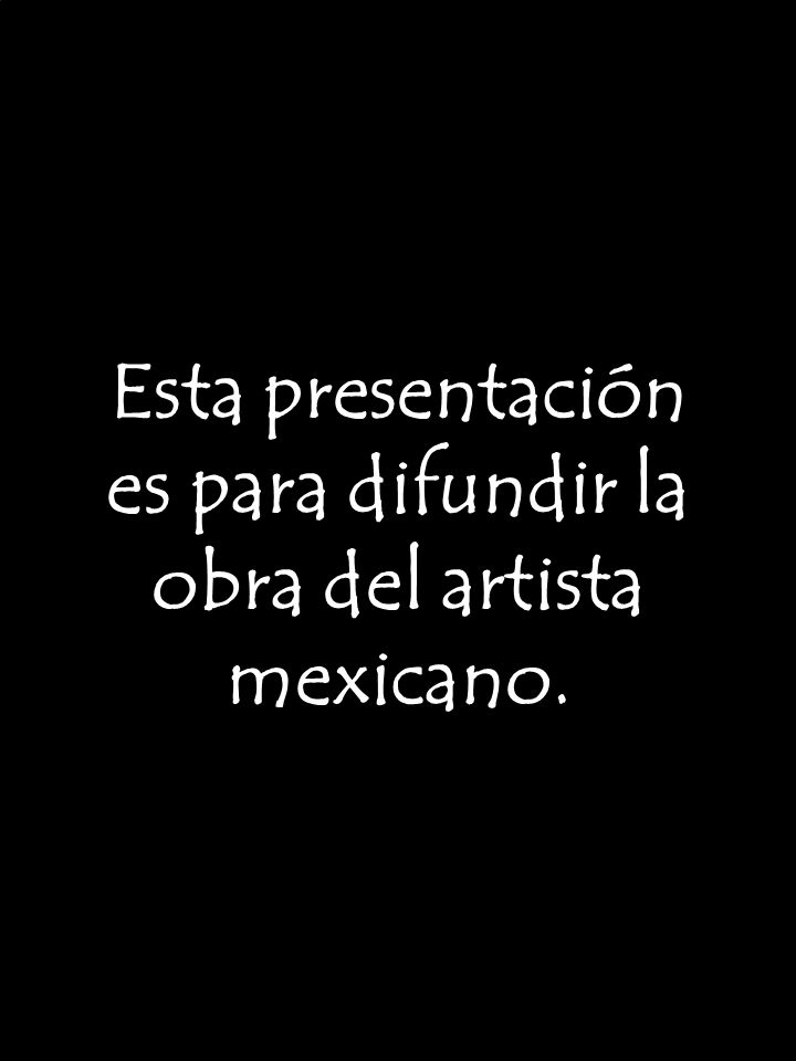 Esta presentación es para difundir la obra del artista mexicano.