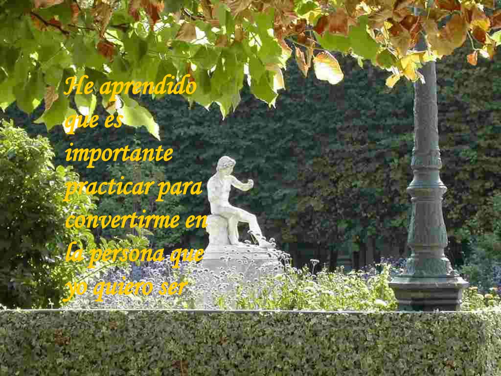 He aprendido que es importante practicar para convertirme en la persona que yo quiero ser