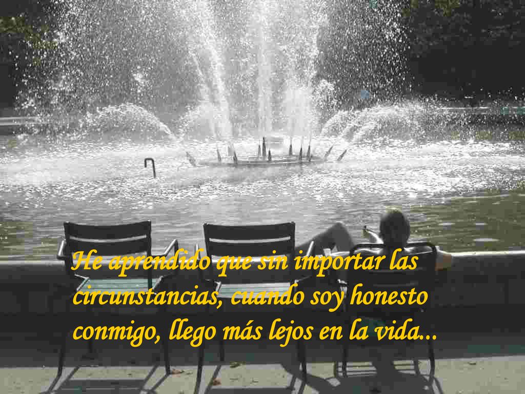 He aprendido que sin importar las circunstancias, cuando soy honesto conmigo, llego más lejos en la vida...