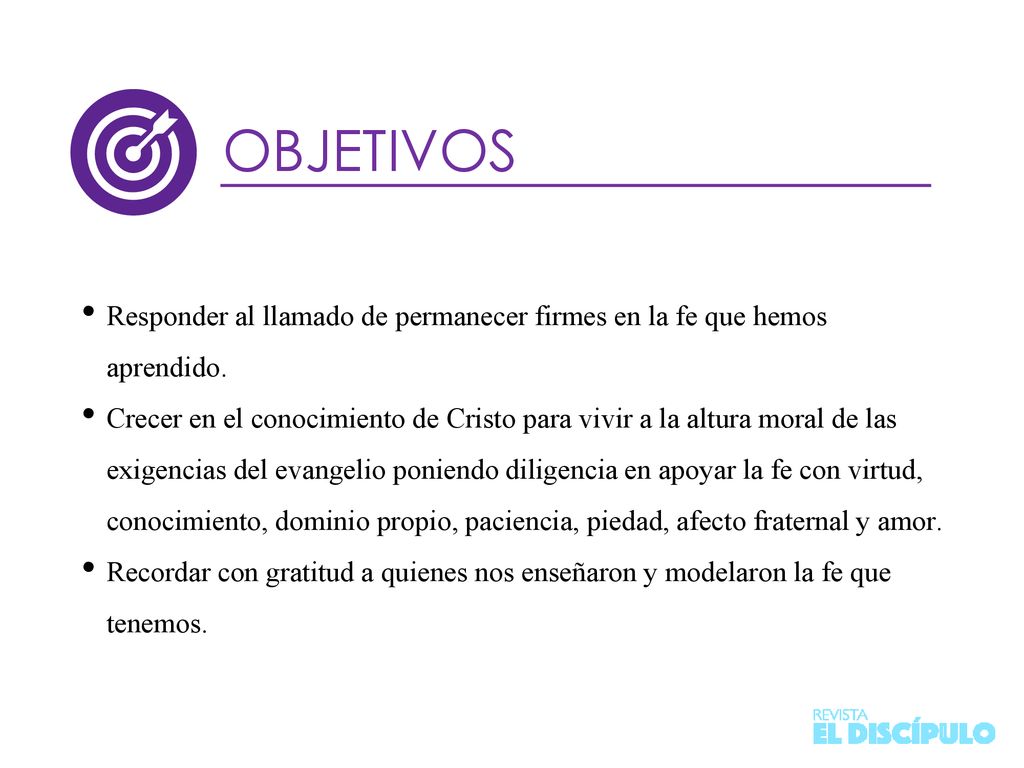 OBJETIVOS Responder al llamado de permanecer firmes en la fe que hemos aprendido.