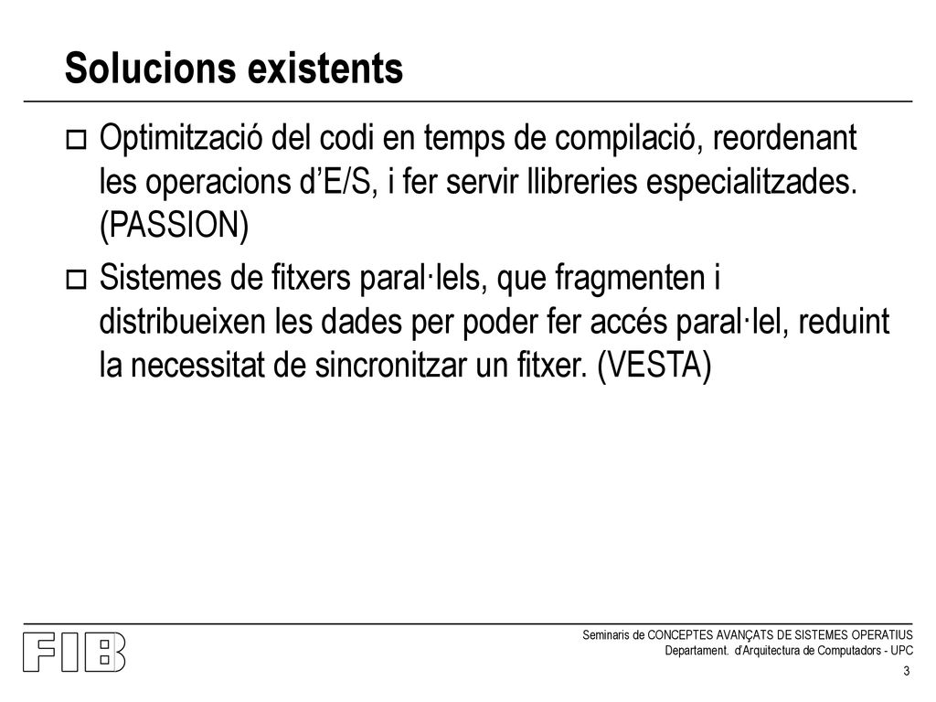 Solucions existents Optimització del codi en temps de compilació, reordenant les operacions d’E/S, i fer servir llibreries especialitzades. (PASSION)