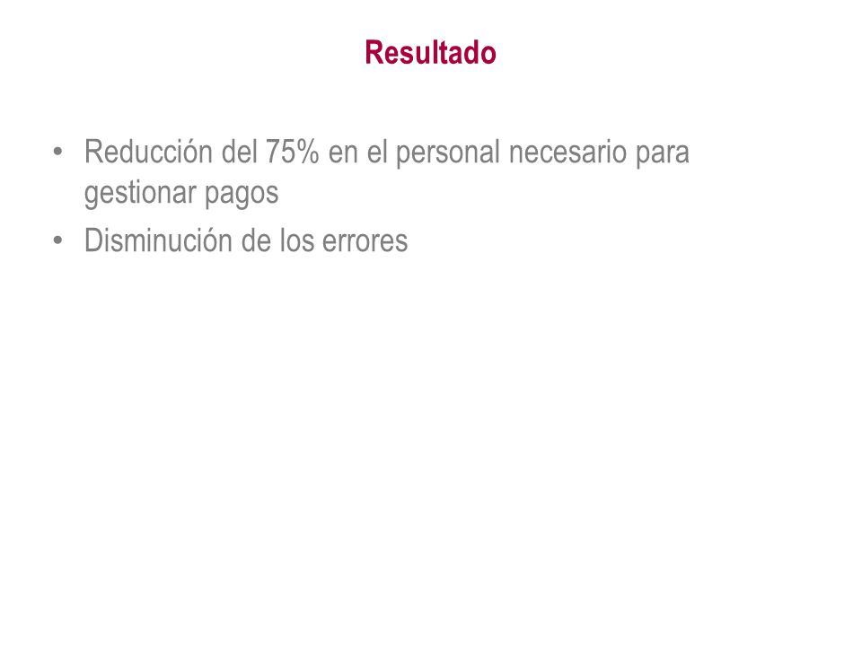 Resultado Reducción del 75% en el personal necesario para gestionar pagos.