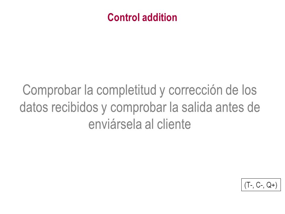 Control addition Comprobar la completitud y corrección de los datos recibidos y comprobar la salida antes de enviársela al cliente.