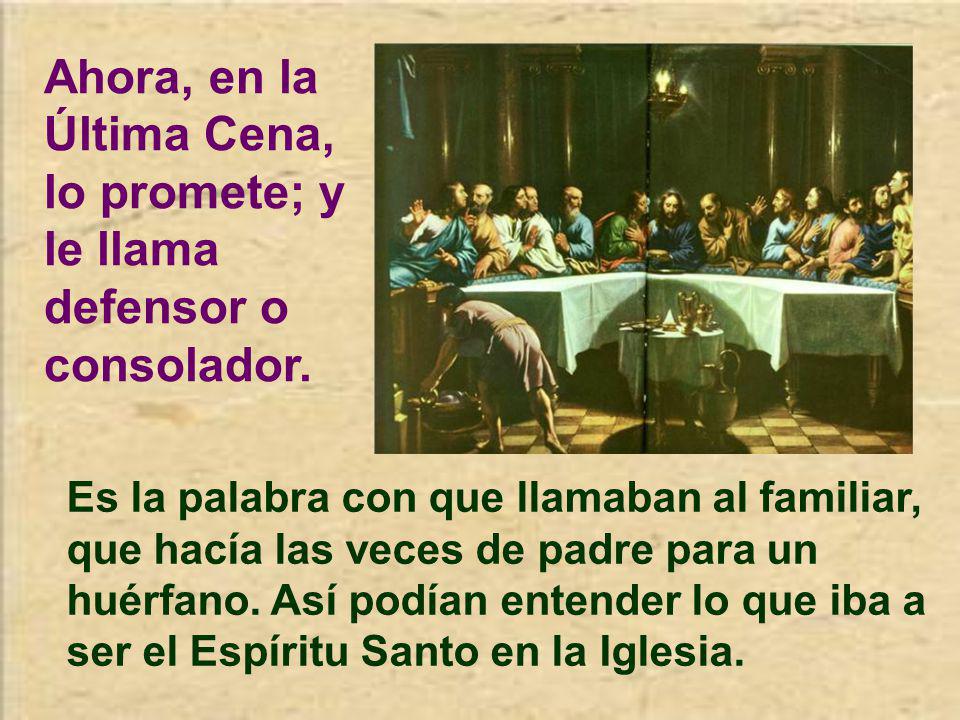 Ahora, en la Última Cena, lo promete; y le llama defensor o consolador.