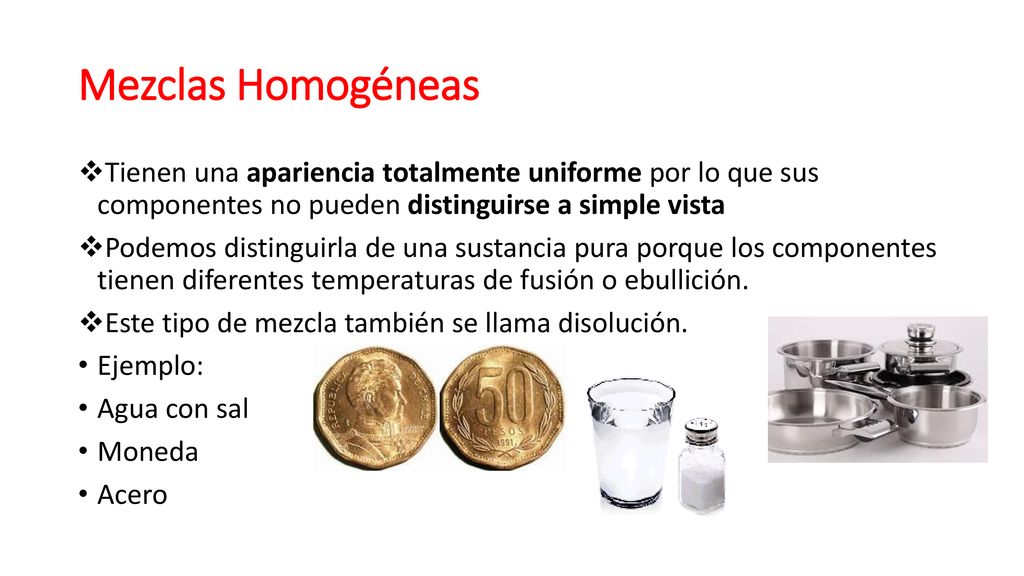 Mezclas Homogéneas Tienen una apariencia totalmente uniforme por lo que sus componentes no pueden distinguirse a simple vista.