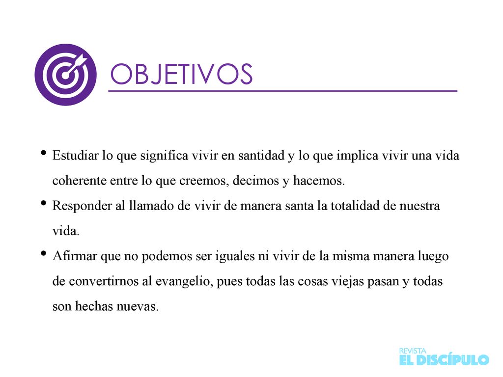 OBJETIVOS Estudiar lo que significa vivir en santidad y lo que implica vivir una vida coherente entre lo que creemos, decimos y hacemos.