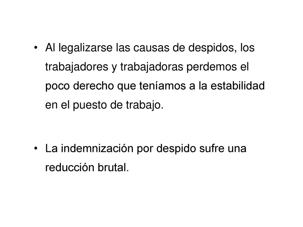 Al legalizarse las causas de despidos, los trabajadores y trabajadoras perdemos el poco derecho que teníamos a la estabilidad en el puesto de trabajo.