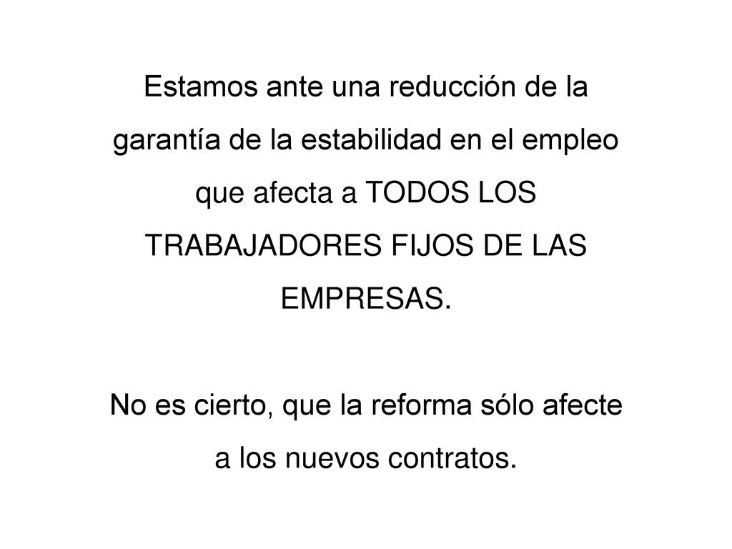 Estamos ante una reducción de la garantía de la estabilidad en el empleo que afecta a TODOS LOS TRABAJADORES FIJOS DE LAS EMPRESAS.
