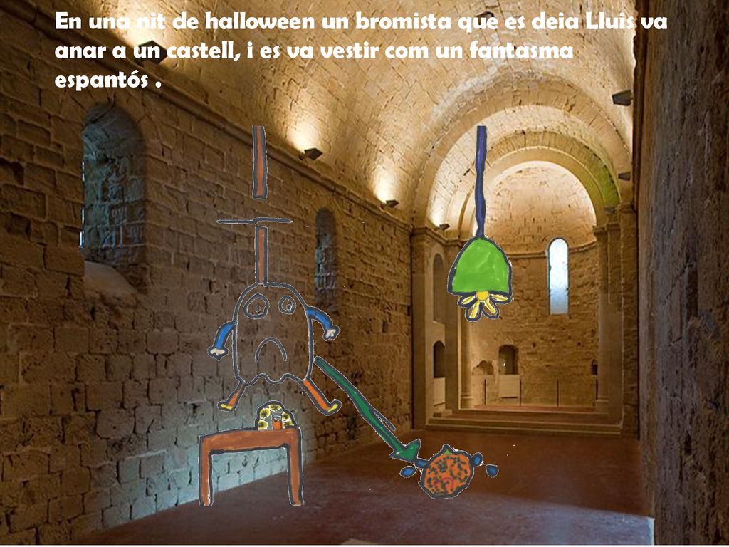 En una nit de halloween un bromista que es deia Lluis va anar a un castell, i es va vestir com un fantasma espantós .