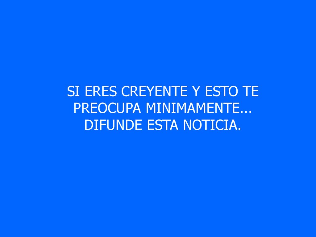 SI ERES CREYENTE Y ESTO TE PREOCUPA MINIMAMENTE... DIFUNDE ESTA NOTICIA.