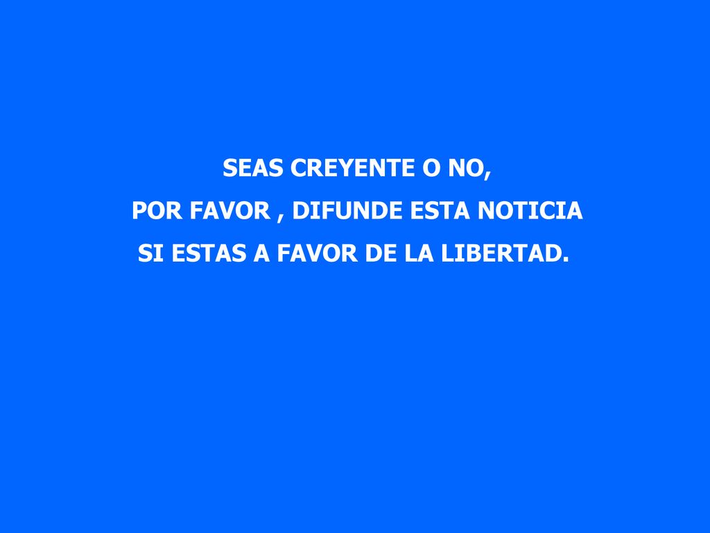 POR FAVOR , DIFUNDE ESTA NOTICIA SI ESTAS A FAVOR DE LA LIBERTAD.