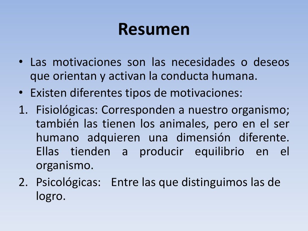 Resumen Las motivaciones son las necesidades o deseos que orientan y activan la conducta humana. Existen diferentes tipos de motivaciones: