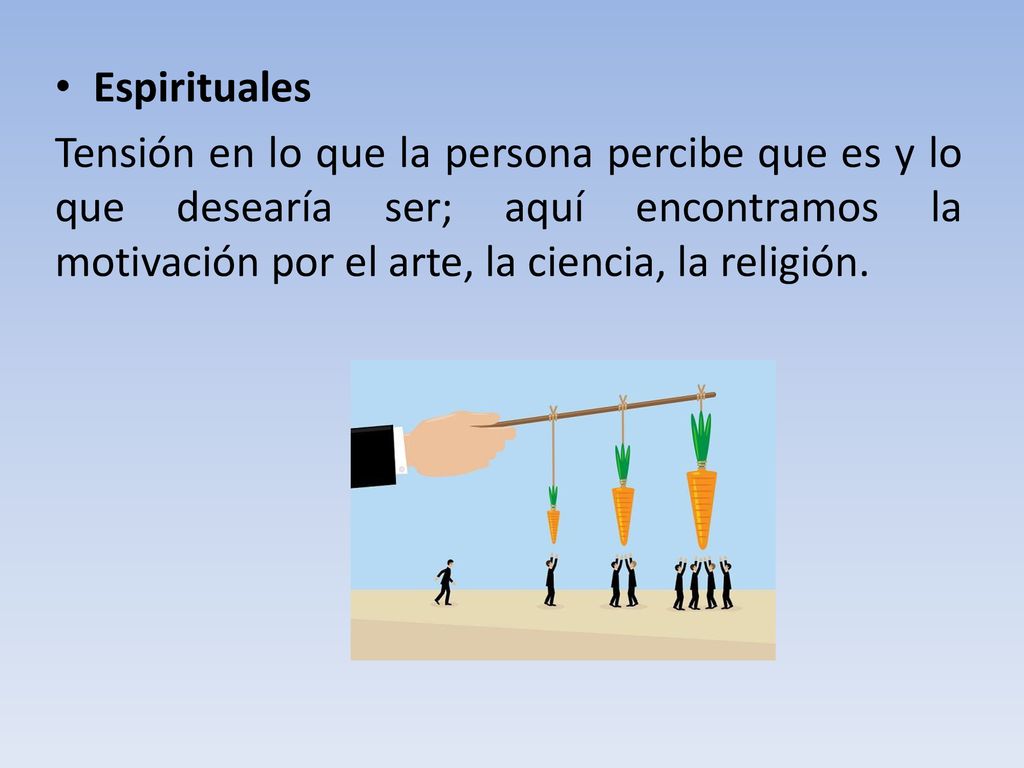 Espirituales Tensión en lo que la persona percibe que es y lo que desearía ser; aquí encontramos la motivación por el arte, la ciencia, la religión.