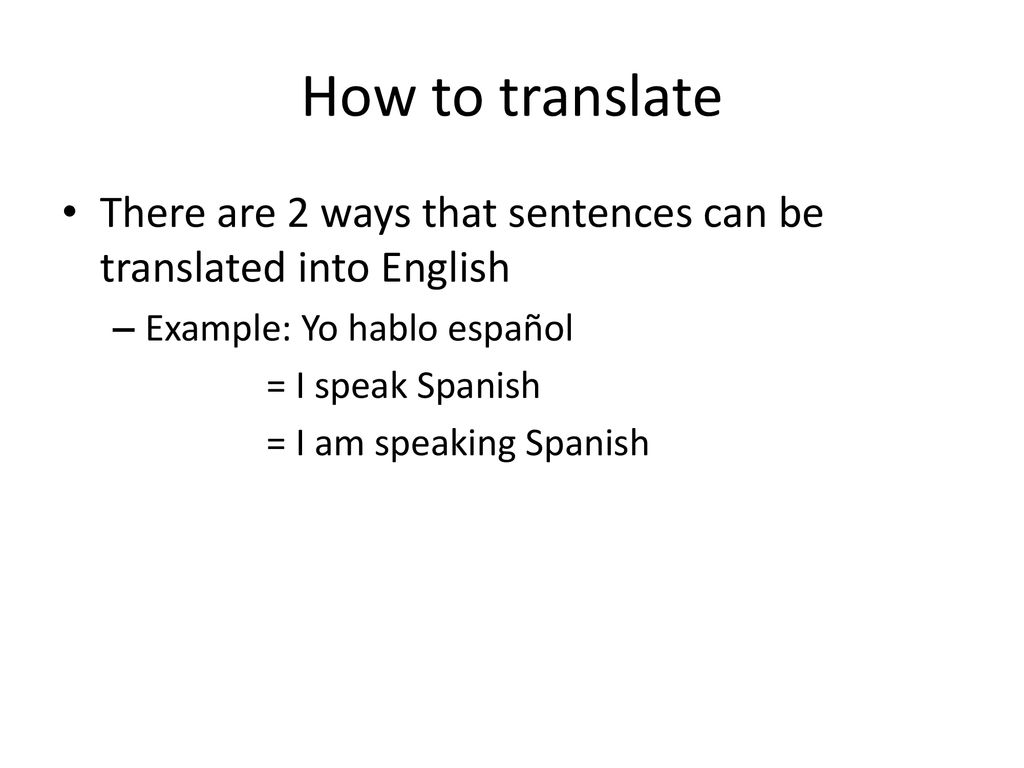 How to translate There are 2 ways that sentences can be translated into English. Example: Yo hablo español.