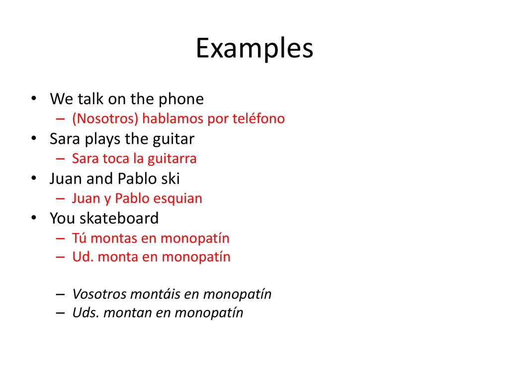 Examples We talk on the phone Sara plays the guitar Juan and Pablo ski