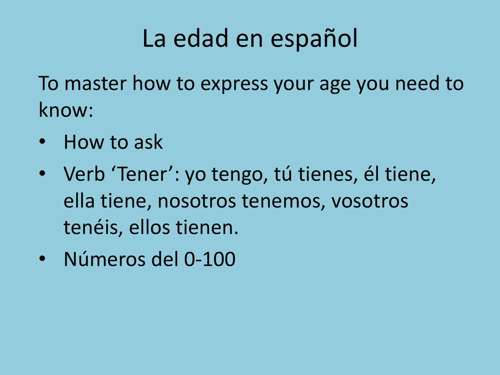 La edad en español To master how to express your age you need to know:
