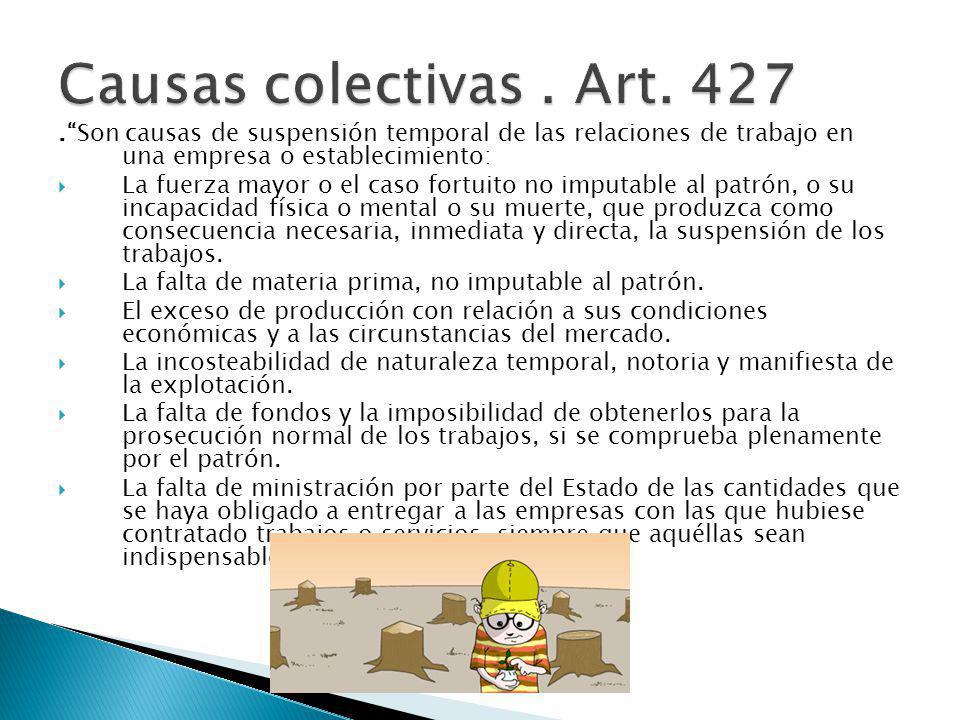 Causas colectivas . Art Son causas de suspensión temporal de las relaciones de trabajo en una empresa o establecimiento:
