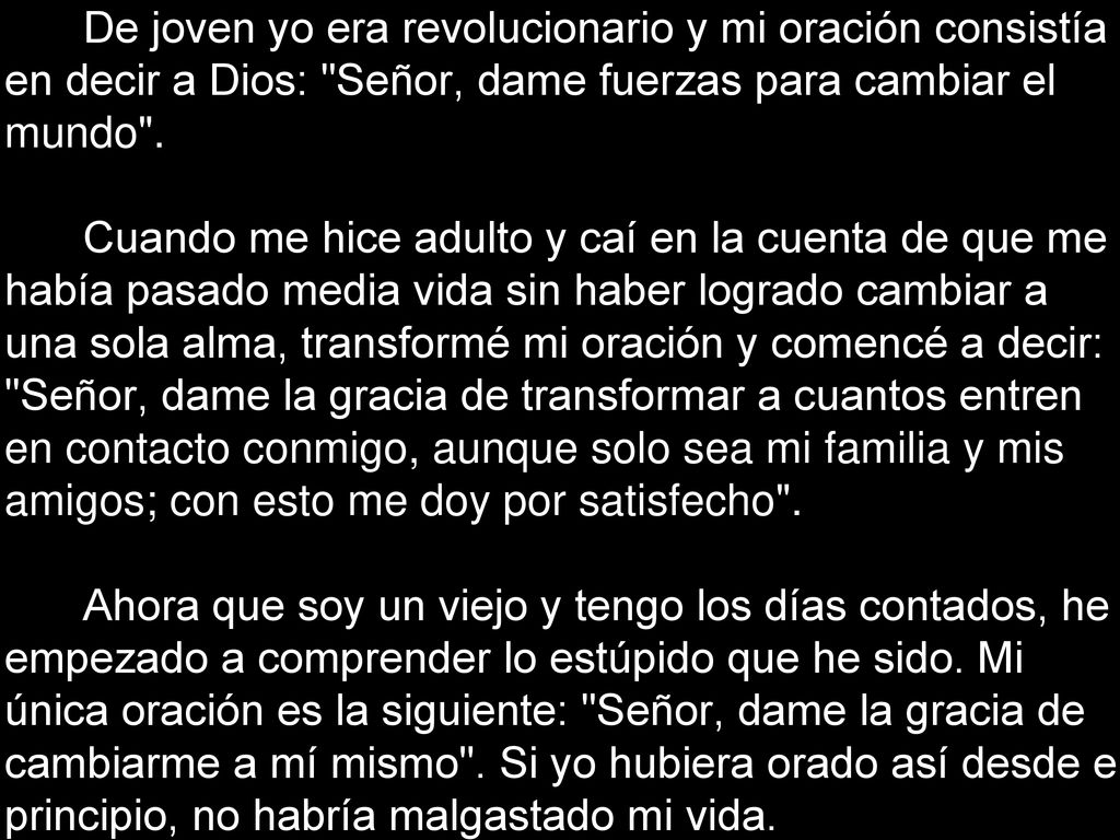 De joven yo era revolucionario y mi oración consistía en decir a Dios: Señor, dame fuerzas para cambiar el mundo .
